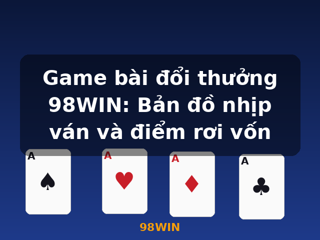 Game bài đổi thưởng 98WIN: Bản đồ nhịp ván và điểm rơi vốn - 98WIN