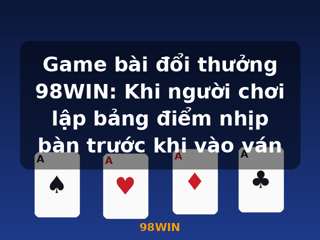 Game bài đổi thưởng 98WIN: Khi người chơi lập bảng điểm nhịp bàn trước khi vào ván - 98WIN Game bài đổi thưởng 98WIN: Khi người chơi lập bảng điểm nhịp bàn trước khi vào ván - 98WIN