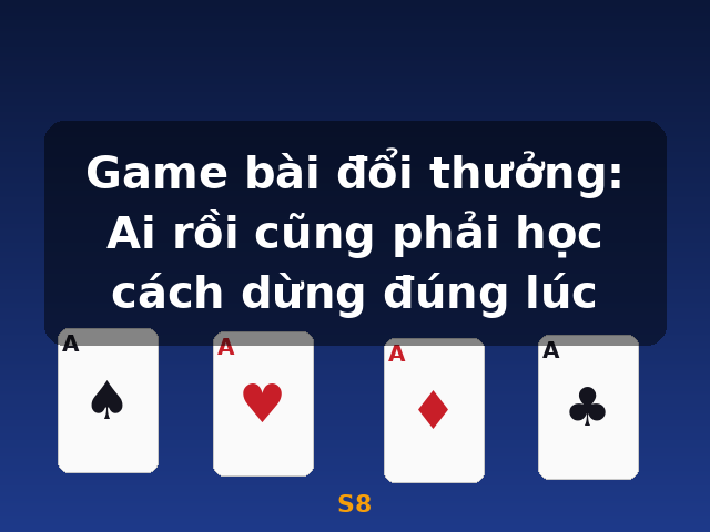 Game bài đổi thưởng: Ai rồi cũng phải học cách dừng đúng lúc - S8