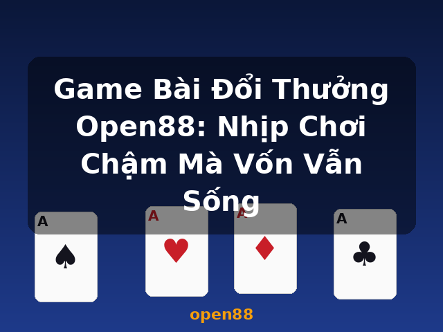 Game Bài Đổi Thưởng Open88: Nhịp Chơi Chậm Mà Vốn Vẫn Sống - open88
