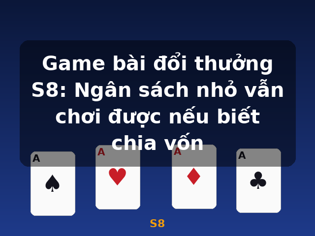 Game bài đổi thưởng S8: Ngân sách nhỏ vẫn chơi được nếu biết chia vốn - S8