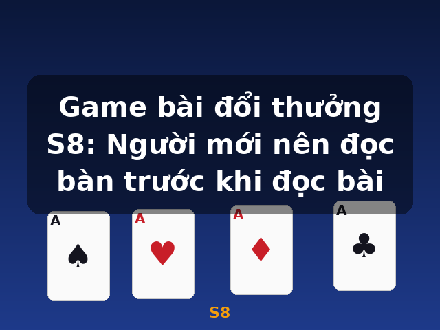 Game bài đổi thưởng S8: Người mới nên đọc bàn trước khi đọc bài - S8