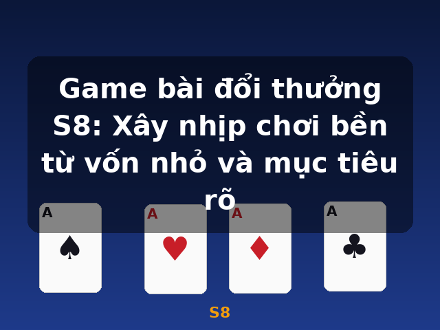 Game bài đổi thưởng S8: Xây nhịp chơi bền từ vốn nhỏ và mục tiêu rõ - S8