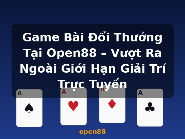 Game Bài Đổi Thưởng Tại Open88 – Vượt Ra Ngoài Giới Hạn Giải Trí Trực Tuyến - open88