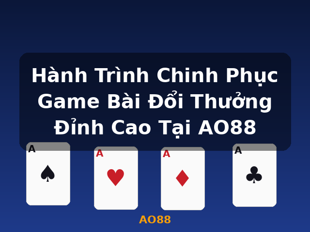 Hành Trình Chinh Phục Game Bài Đổi Thưởng Đỉnh Cao Tại AO88 - AO88