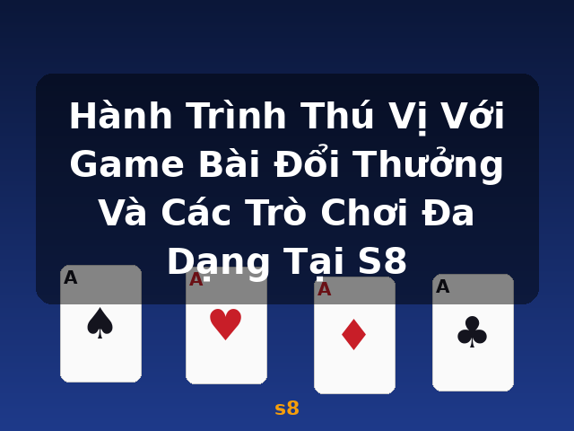 Hành Trình Thú Vị Với Game Bài Đổi Thưởng Và Các Trò Chơi Đa Dạng Tại S8 - s8 Hành Trình Thú Vị Với Game Bài Đổi Thưởng Và Các Trò Chơi Đa Dạng Tại S8 - s8