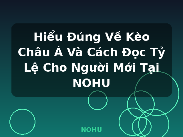Hiểu Đúng Về Kèo Châu Á Và Cách Đọc Tỷ Lệ Cho Người Mới Tại NOHU - NOHU Hiểu Đúng Về Kèo Châu Á Và Cách Đọc Tỷ Lệ Cho Người Mới Tại NOHU - NOHU