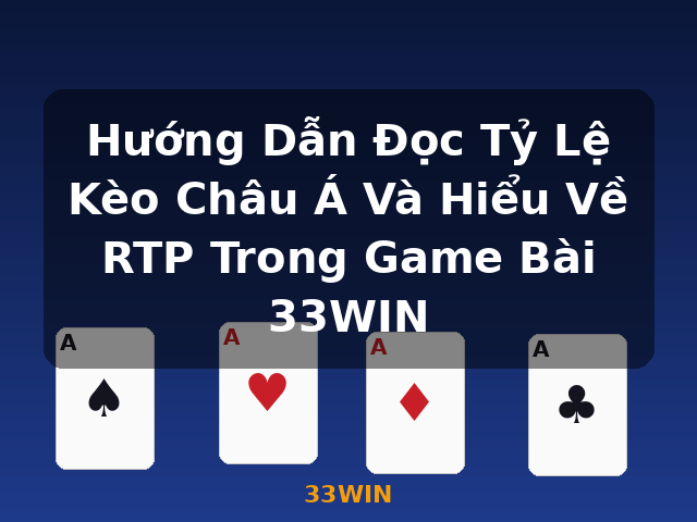 Hướng Dẫn Đọc Tỷ Lệ Kèo Châu Á Và Hiểu Về RTP Trong Game Bài 33WIN - 33WIN