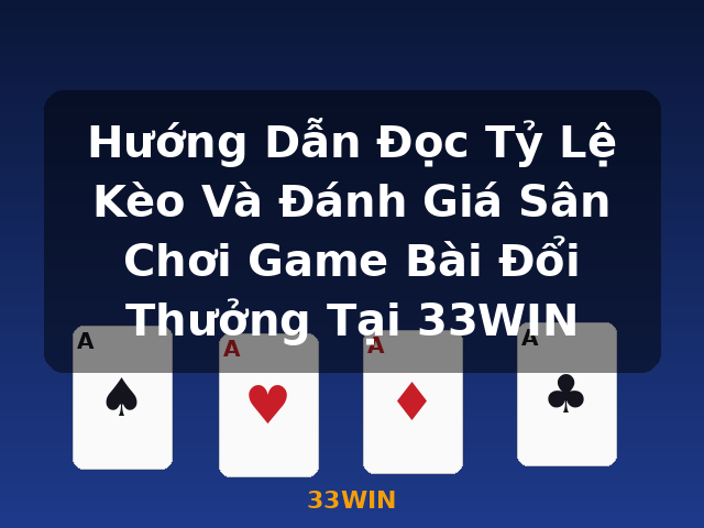 Hướng Dẫn Đọc Tỷ Lệ Kèo Và Đánh Giá Sân Chơi Game Bài Đổi Thưởng Tại 33WIN - 33WIN