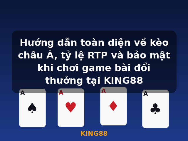 Hướng dẫn toàn diện về kèo châu Á, tỷ lệ RTP và bảo mật khi chơi game bài đổi thưởng tại KING88 - KING88