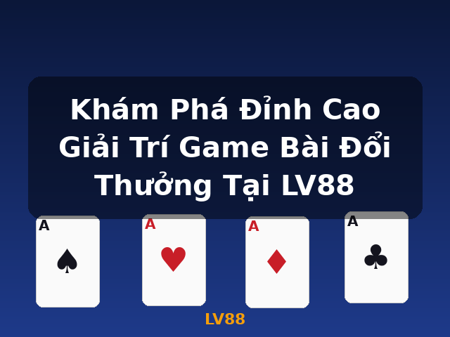 Khám Phá Đỉnh Cao Giải Trí Game Bài Đổi Thưởng Tại LV88 - LV88