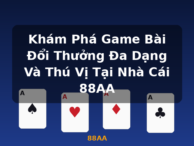 Khám Phá Game Bài Đổi Thưởng Đa Dạng Và Thú Vị Tại Nhà Cái 88AA - 88AA