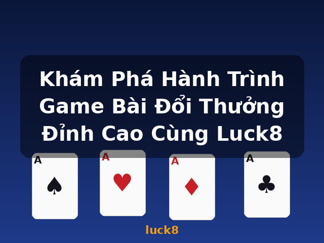 Khám Phá Hành Trình Game Bài Đổi Thưởng Đỉnh Cao Cùng Luck8 - luck8