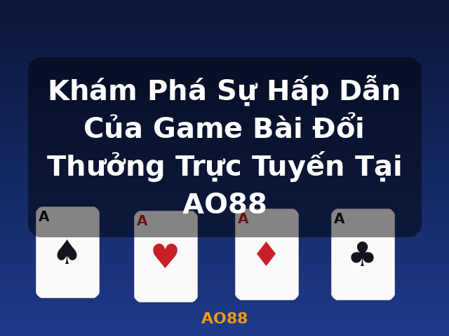 Khám Phá Sự Hấp Dẫn Của Game Bài Đổi Thưởng Trực Tuyến Tại AO88 - AO88