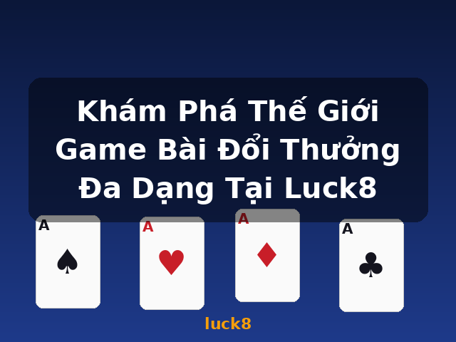 Khám Phá Thế Giới Game Bài Đổi Thưởng Đa Dạng Tại Luck8 - luck8