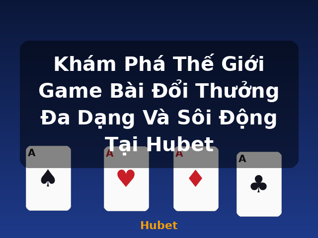 Khám Phá Thế Giới Game Bài Đổi Thưởng Đa Dạng Và Sôi Động Tại Hubet - Hubet