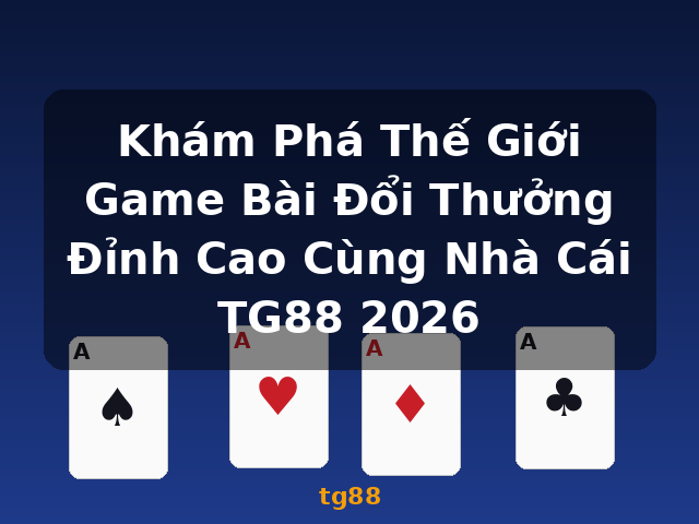 Khám Phá Thế Giới Game Bài Đổi Thưởng Đỉnh Cao Cùng Nhà Cái TG88 2026 - tg88