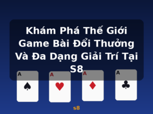 Khám Phá Thế Giới Game Bài Đổi Thưởng Và Đa Dạng Giải Trí Tại S8 - s8