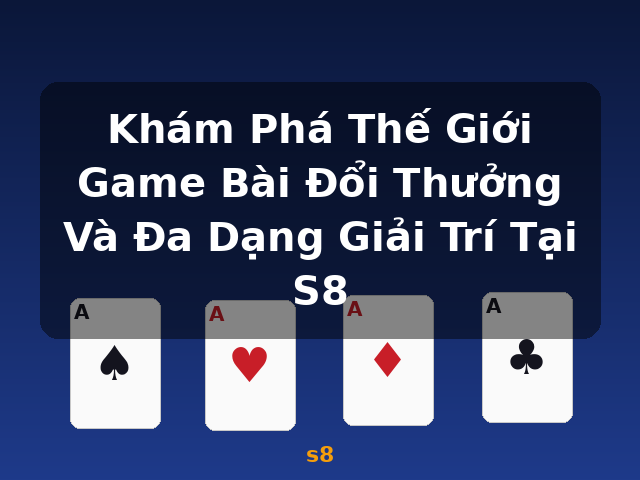Khám Phá Thế Giới Game Bài Đổi Thưởng Và Đa Dạng Giải Trí Tại S8 - s8
