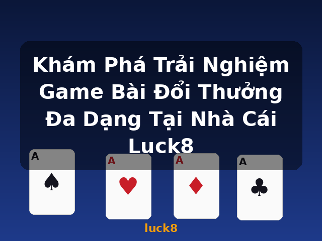 Khám Phá Trải Nghiệm Game Bài Đổi Thưởng Đa Dạng Tại Nhà Cái Luck8 - luck8 Khám Phá Trải Nghiệm Game Bài Đổi Thưởng Đa Dạng Tại Nhà Cái Luck8 - luck8