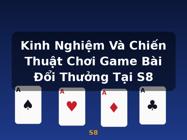 Kinh Nghiệm Và Chiến Thuật Chơi Game Bài Đổi Thưởng Tại S8 - S8