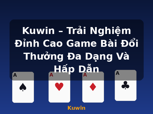 Kuwin – Trải Nghiệm Đỉnh Cao Game Bài Đổi Thưởng Đa Dạng Và Hấp Dẫn - Kuwin Kuwin – Trải Nghiệm Đỉnh Cao Game Bài Đổi Thưởng Đa Dạng Và Hấp Dẫn - Kuwin