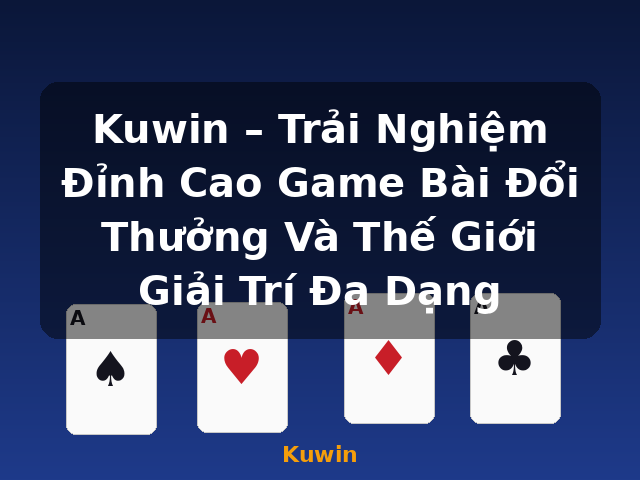 Kuwin – Trải Nghiệm Đỉnh Cao Game Bài Đổi Thưởng Và Thế Giới Giải Trí Đa Dạng - Kuwin