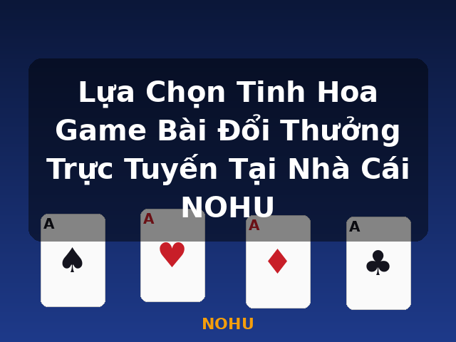 Lựa Chọn Tinh Hoa Game Bài Đổi Thưởng Trực Tuyến Tại Nhà Cái NOHU - NOHU Lựa Chọn Tinh Hoa Game Bài Đổi Thưởng Trực Tuyến Tại Nhà Cái NOHU - NOHU