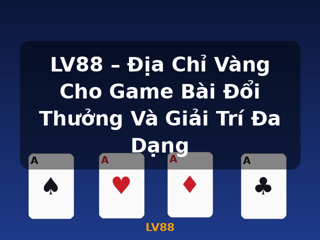 LV88 – Địa Chỉ Vàng Cho Game Bài Đổi Thưởng Và Giải Trí Đa Dạng - LV88