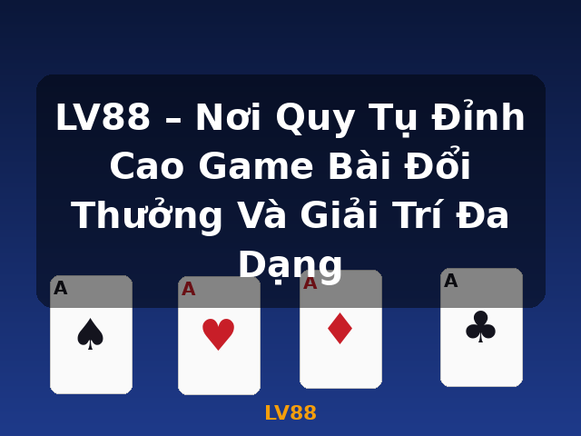 LV88 – Nơi Quy Tụ Đỉnh Cao Game Bài Đổi Thưởng Và Giải Trí Đa Dạng - LV88