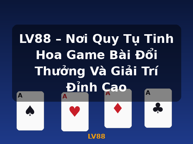LV88 – Nơi Quy Tụ Tinh Hoa Game Bài Đổi Thưởng Và Giải Trí Đỉnh Cao - LV88