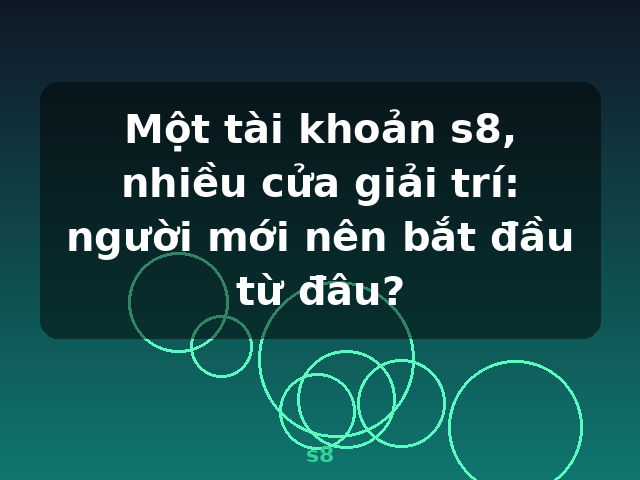 Một tài khoản s8, nhiều cửa giải trí: người mới nên bắt đầu từ đâu? - s8