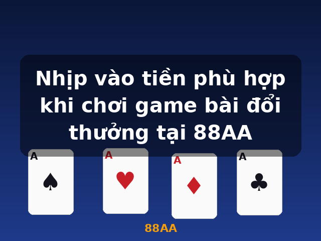 Nhịp vào tiền phù hợp khi chơi game bài đổi thưởng tại 88AA - 88AA