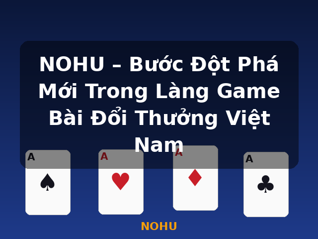 NOHU – Bước Đột Phá Mới Trong Làng Game Bài Đổi Thưởng Việt Nam - NOHU