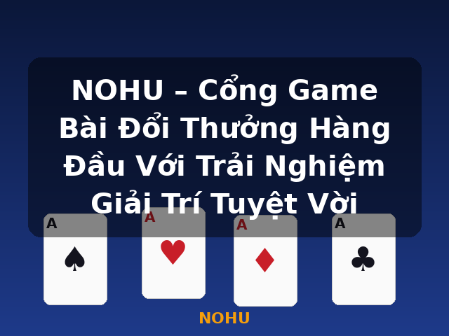 NOHU – Cổng Game Bài Đổi Thưởng Hàng Đầu Với Trải Nghiệm Giải Trí Tuyệt Vời - NOHU