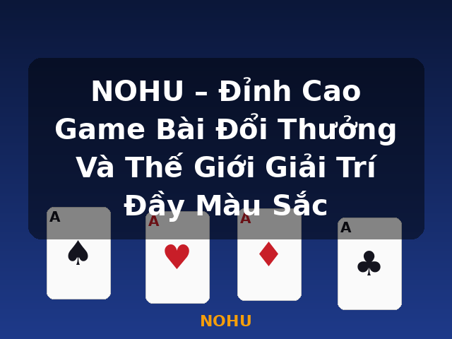 NOHU – Đỉnh Cao Game Bài Đổi Thưởng Và Thế Giới Giải Trí Đầy Màu Sắc - NOHU