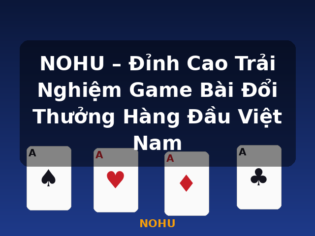 NOHU – Đỉnh Cao Trải Nghiệm Game Bài Đổi Thưởng Hàng Đầu Việt Nam - NOHU