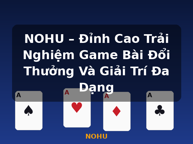 NOHU – Đỉnh Cao Trải Nghiệm Game Bài Đổi Thưởng Và Giải Trí Đa Dạng - NOHU