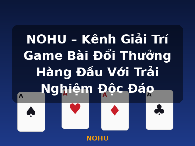 NOHU – Kênh Giải Trí Game Bài Đổi Thưởng Hàng Đầu Với Trải Nghiệm Độc Đáo - NOHU