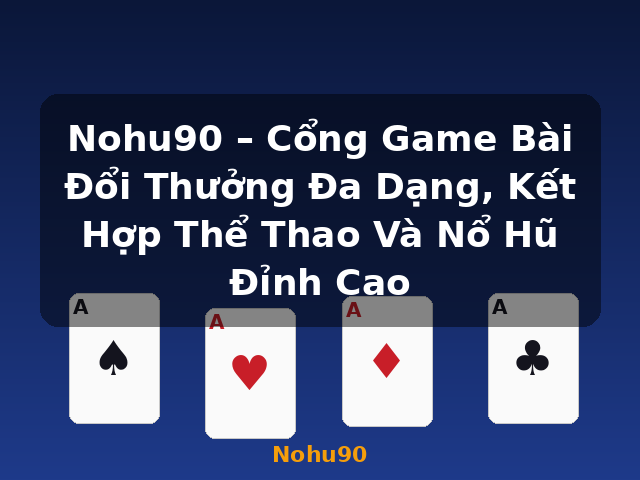 Nohu90 – Cổng Game Bài Đổi Thưởng Đa Dạng, Kết Hợp Thể Thao Và Nổ Hũ Đỉnh Cao - Nohu90
