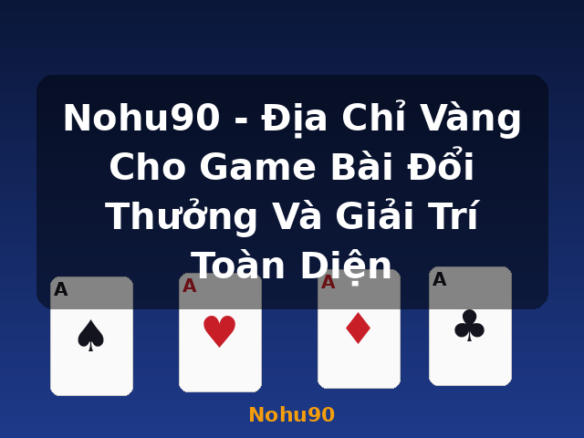 Nohu90 - Địa Chỉ Vàng Cho Game Bài Đổi Thưởng Và Giải Trí Toàn Diện - Nohu90