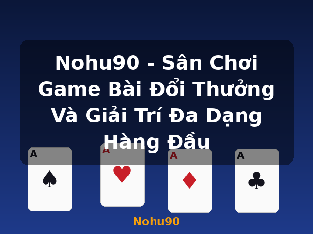 Nohu90 - Sân Chơi Game Bài Đổi Thưởng Và Giải Trí Đa Dạng Hàng Đầu - Nohu90 Nohu90 - Sân Chơi Game Bài Đổi Thưởng Và Giải Trí Đa Dạng Hàng Đầu - Nohu90