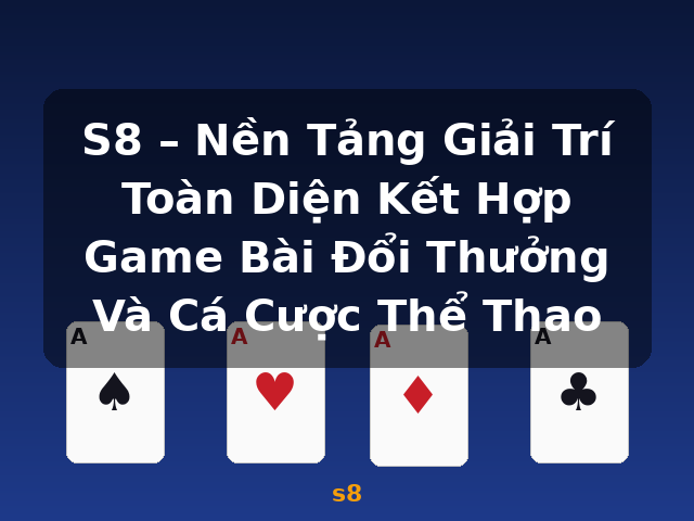 S8 – Nền Tảng Giải Trí Toàn Diện Kết Hợp Game Bài Đổi Thưởng Và Cá Cược Thể Thao - s8