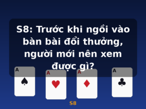 S8: Trước khi ngồi vào bàn bài đổi thưởng, người mới nên xem được gì? - S8