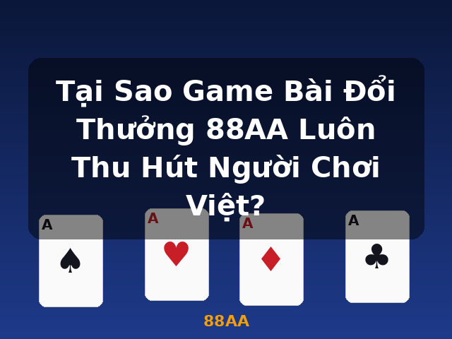 Tại Sao Game Bài Đổi Thưởng 88AA Luôn Thu Hút Người Chơi Việt? - 88AA