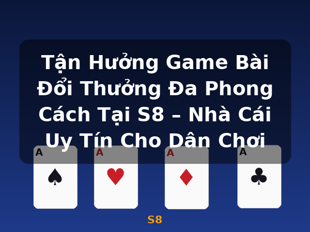 Tận Hưởng Game Bài Đổi Thưởng Đa Phong Cách Tại S8 – Nhà Cái Uy Tín Cho Dân Chơi - S8