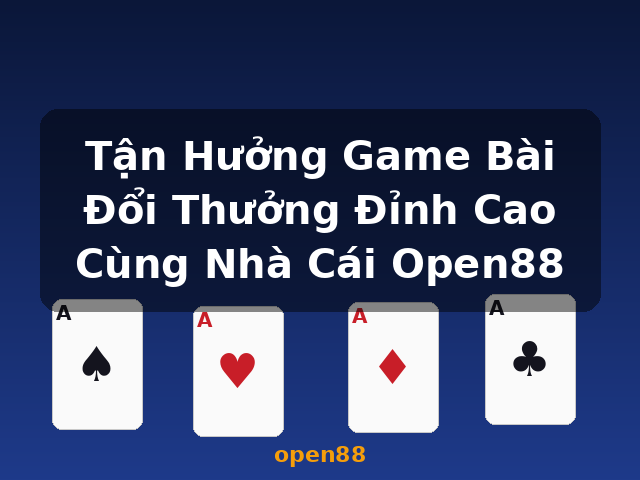 Tận Hưởng Game Bài Đổi Thưởng Đỉnh Cao Cùng Nhà Cái Open88 - open88