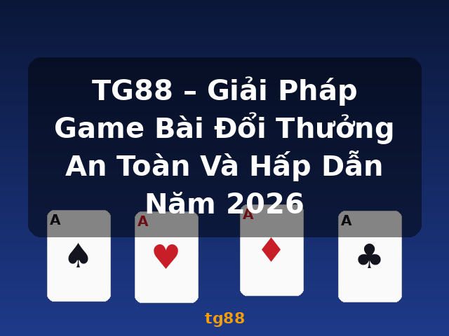 TG88 – Giải Pháp Game Bài Đổi Thưởng An Toàn Và Hấp Dẫn Năm 2026 - tg88
