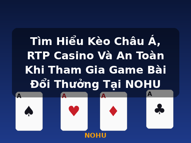 Tìm Hiểu Kèo Châu Á, RTP Casino Và An Toàn Khi Tham Gia Game Bài Đổi Thưởng Tại NOHU - NOHU Tìm Hiểu Kèo Châu Á, RTP Casino Và An Toàn Khi Tham Gia Game Bài Đổi Thưởng Tại NOHU - NOHU