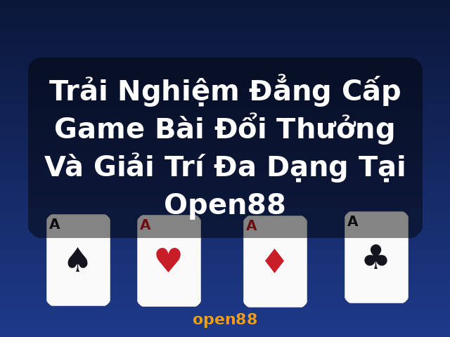 Trải Nghiệm Đẳng Cấp Game Bài Đổi Thưởng Và Giải Trí Đa Dạng Tại Open88 - open88 Trải Nghiệm Đẳng Cấp Game Bài Đổi Thưởng Và Giải Trí Đa Dạng Tại Open88 - open88